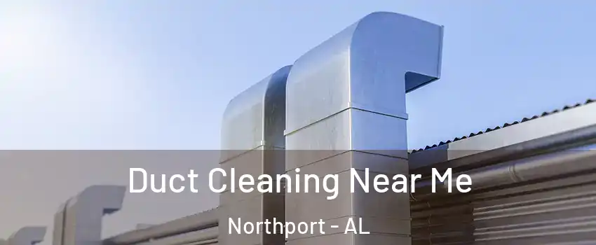  Duct Cleaning Near Me Northport - AL
