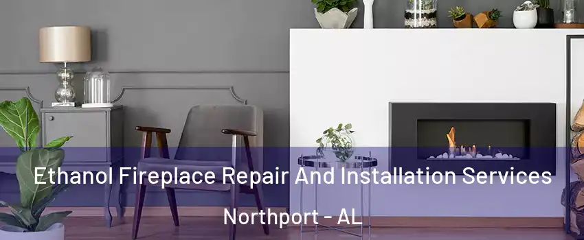  Ethanol Fireplace Repair And Installation Services Northport - AL
