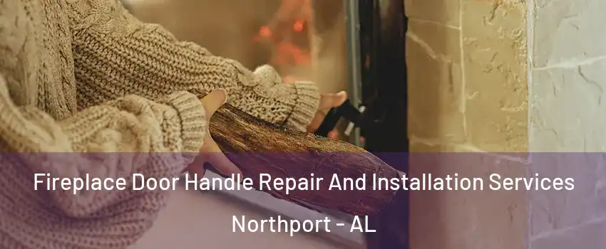  Fireplace Door Handle Repair And Installation Services Northport - AL