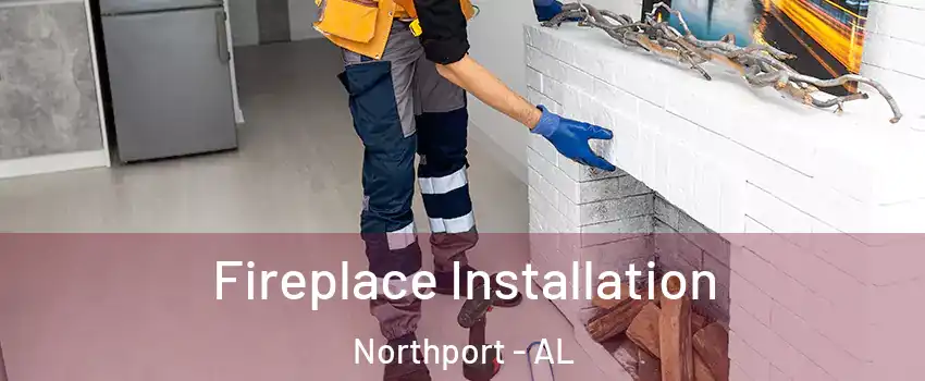  Fireplace Installation Northport - AL