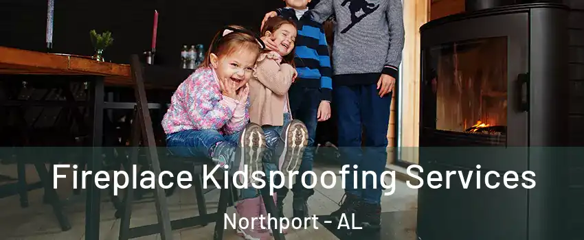  Fireplace Kidsproofing Services Northport - AL