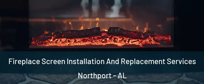  Fireplace Screen Installation And Replacement Services Northport - AL