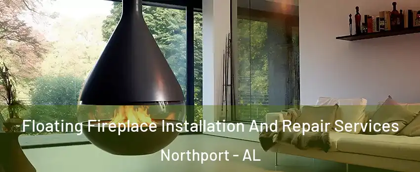  Floating Fireplace Installation And Repair Services Northport - AL