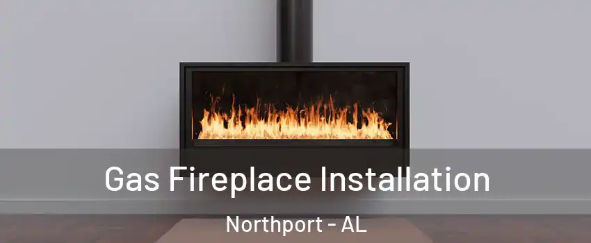  Gas Fireplace Installation Northport - AL