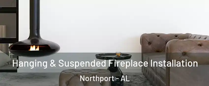  Hanging & Suspended Fireplace Installation Northport - AL