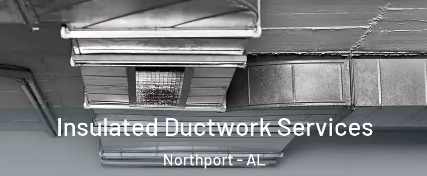  Insulated Ductwork Services Northport - AL