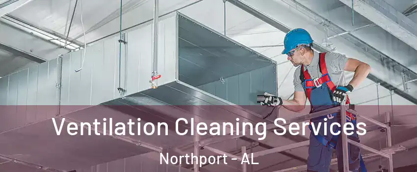  Ventilation Cleaning Services Northport - AL