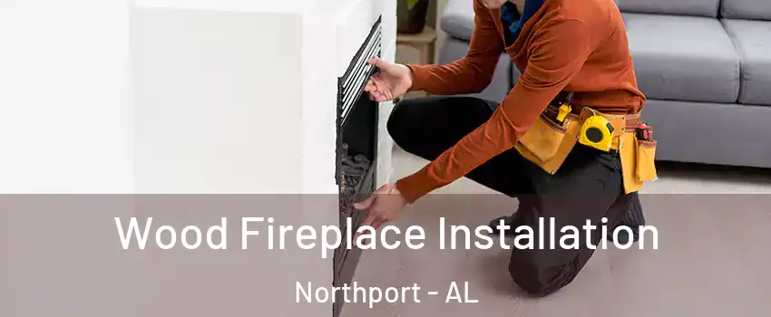  Wood Fireplace Installation Northport - AL
